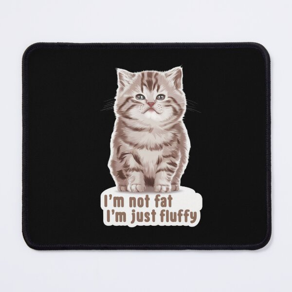 Item preview, Im Not Fat Im Just Fluffy designed and sold by SoulPaws.