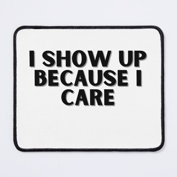 Item preview, I show up because I care designed and sold by ChiWellness Shop.