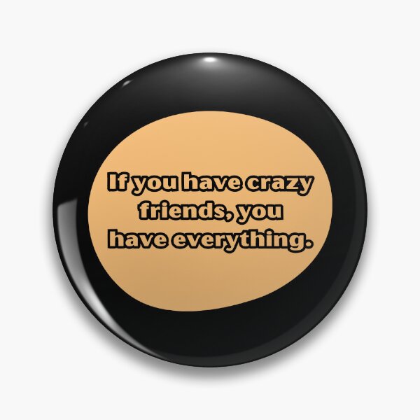 Item preview, If you have crazy friends, you have everything. designed and sold by UnCoverDesign.