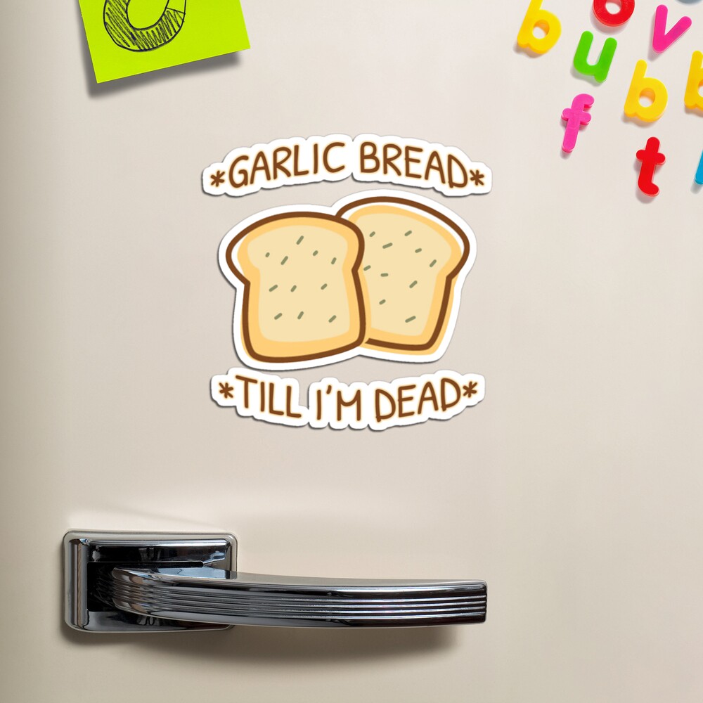 Garlic Bread Till Im Dead Magnet
