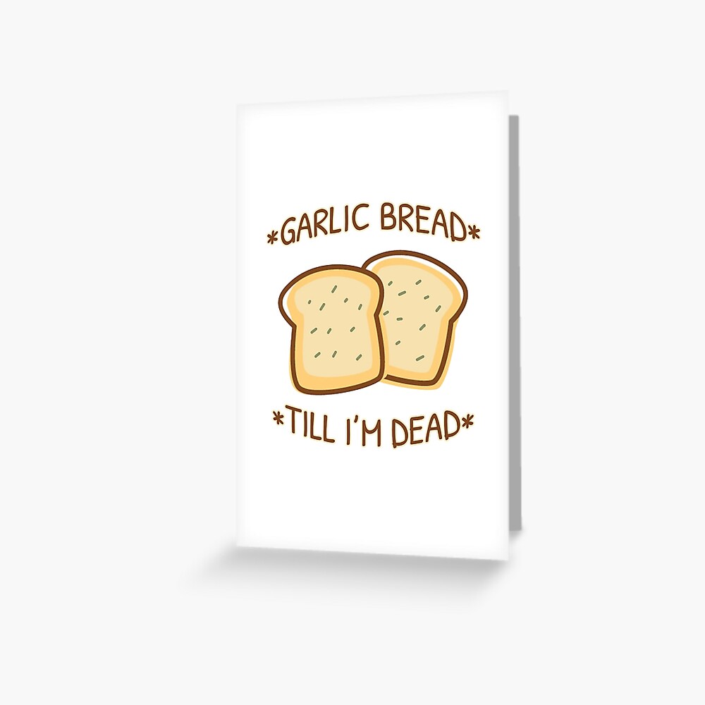 Garlic Bread Till Im Dead Greeting Card
