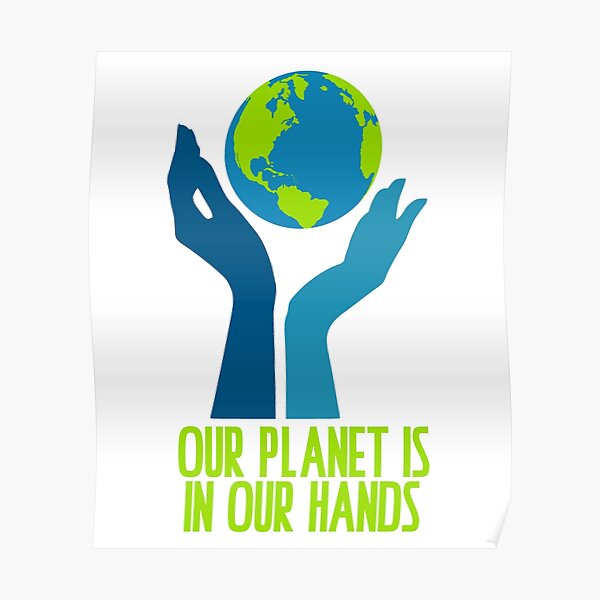 The World Is In Our Hands Earth Day Save The Planet Poster By Csfanatikdbz Redbubble