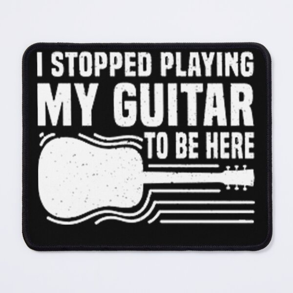 Item preview, i stopped playing my guitar to be here designed and sold by Us-Graphic.