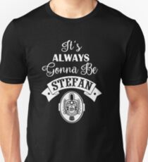 It's Always Gonna Be Stefan. Unisex T-Shirt