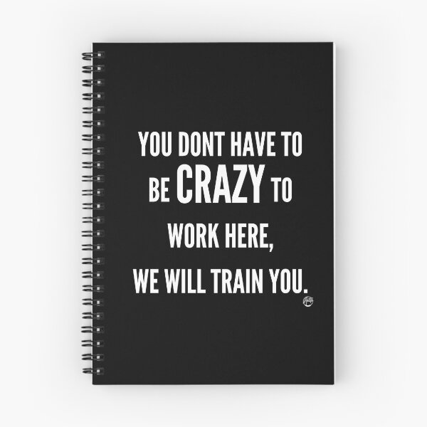 Item preview, You Don't Have to Be Crazy to Work Here, We Will Train You designed and sold by Anita Ohulo.