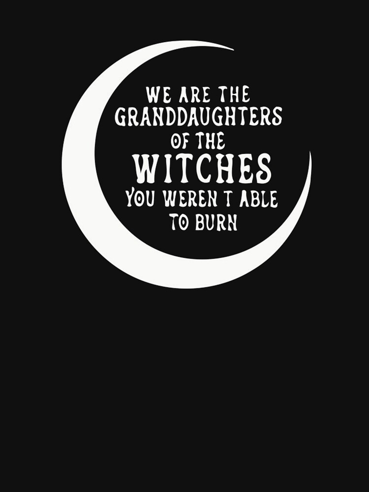 we are the granddaughters of the witches shirt