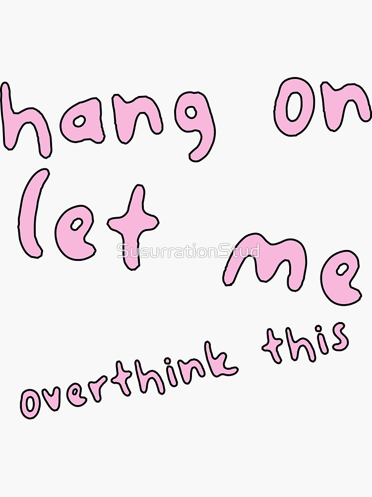 "Hang On Let Me Overthink This." Sticker For Sale By SusurrationStud ...