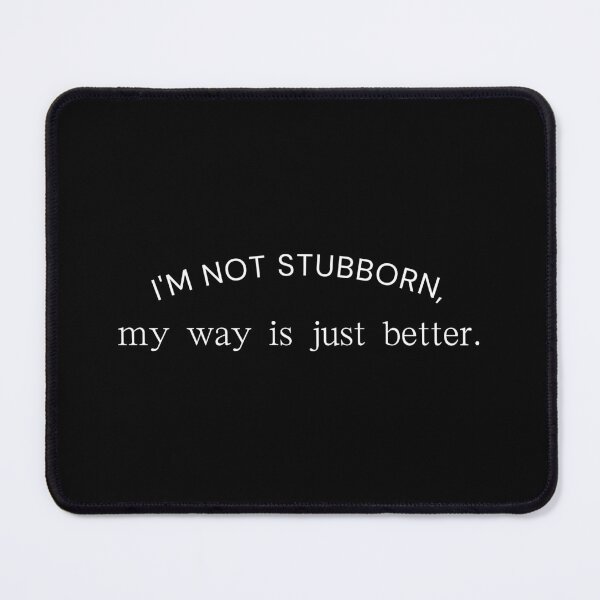 Item preview, I´m not stubborn, my way is just better. designed and sold by BlossomBear18.
