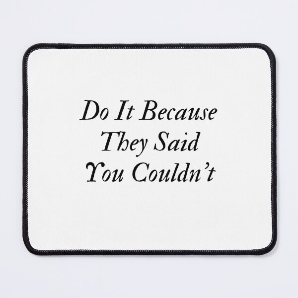 Item preview, Do It Because They Said You Couldn't  designed and sold by YIPPEE8.