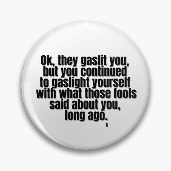 Item preview, Ok, they gaslit you, but you continued to gaslight yourself  with what those  fools said about you,  long ago. designed and sold by Finds.