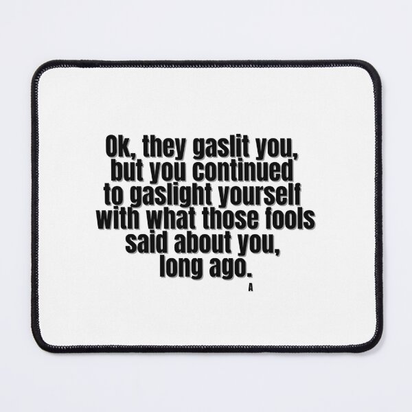 Item preview, Ok, they gaslit you, but you continued to gaslight yourself with what those fools said about you, long ago. designed and sold by Finds.