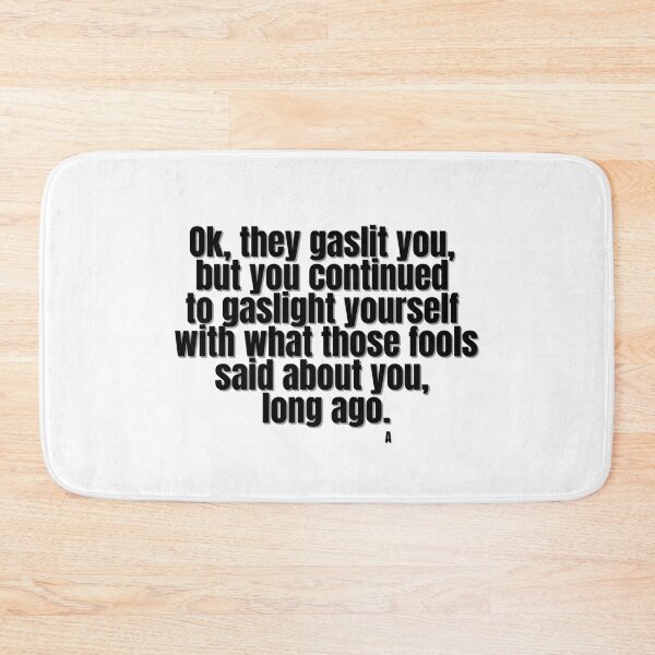 Item preview, Ok, they gaslit you, but you continued to gaslight yourself  with what those  fools said about you,  long ago. designed and sold by Finds.
