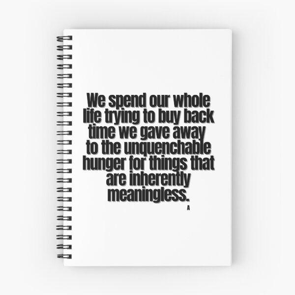 Item preview, We spend our whole life trying to buy back time we gave away  to the unquenchable hunger for things that are inherently meaningless. designed and sold by Finds.