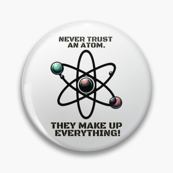 Item preview, Never trust an atom. They make up everything! designed and sold by DShirtRepublic.