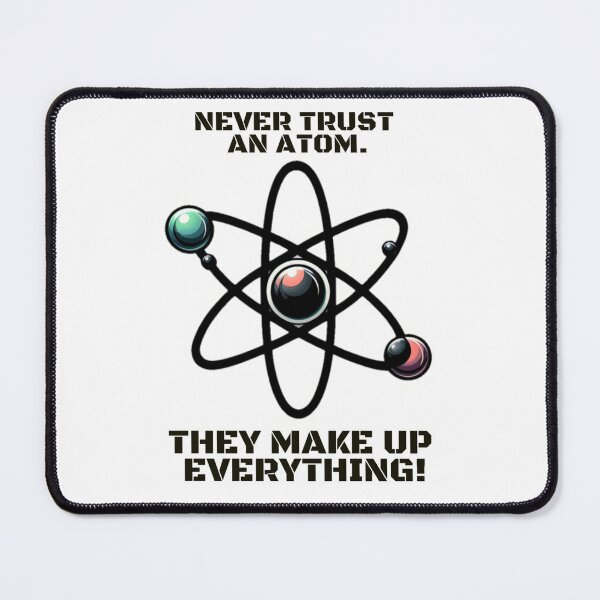 Item preview, Never trust an atom. They make up everything! designed and sold by DShirtRepublic.