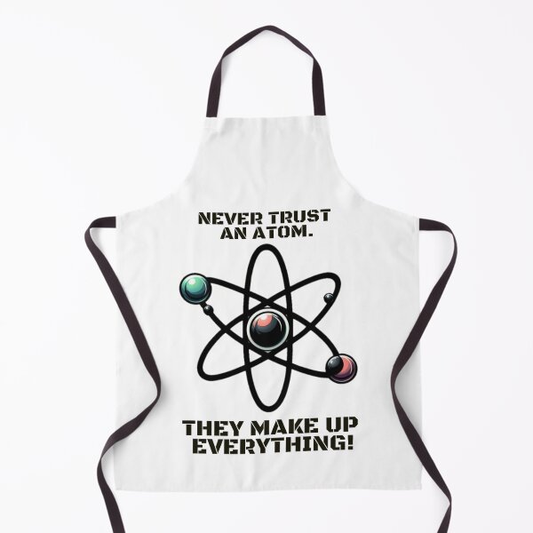 Item preview, Never trust an atom. They make up everything! designed and sold by DShirtRepublic.