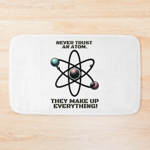 Item preview, Never trust an atom. They make up everything! designed and sold by DShirtRepublic.