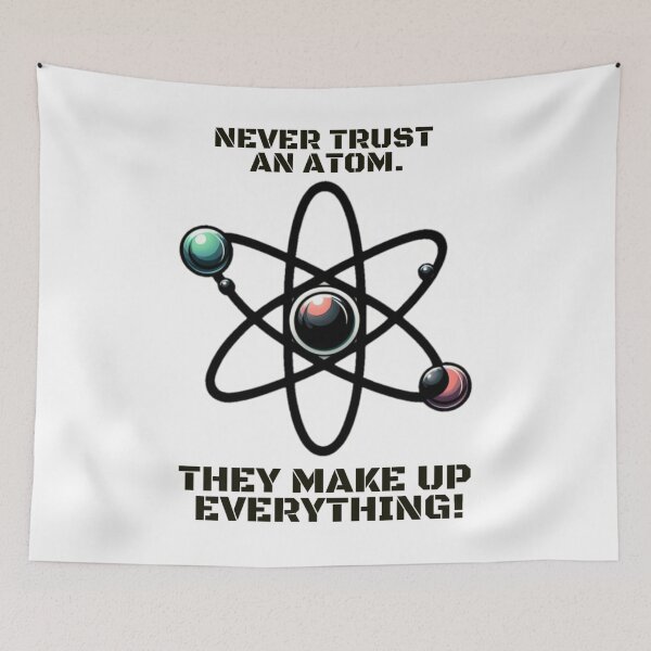 Item preview, Never trust an atom. They make up everything! designed and sold by DShirtRepublic.