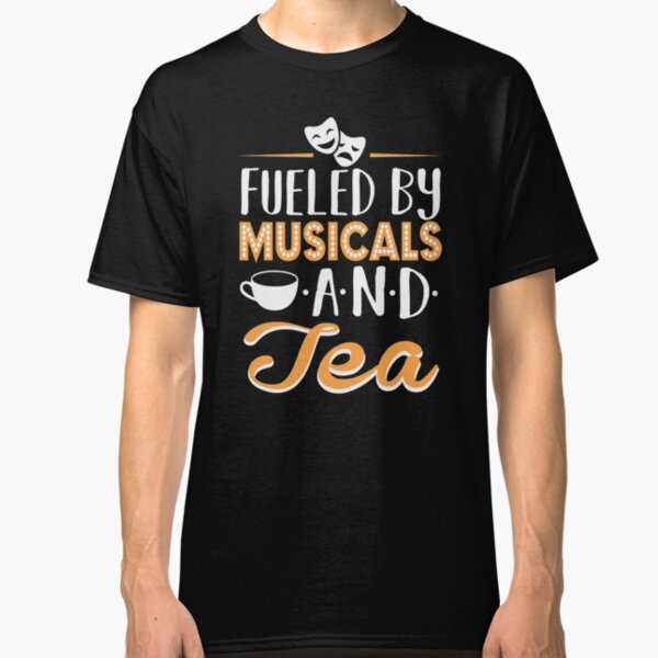 Fueled by Musicals and Tea Classic T-Shirt