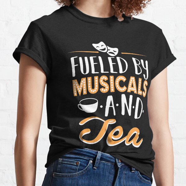 Fueled by Musicals and Tea Classic T-Shirt
