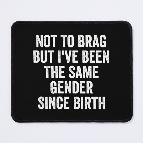 Item preview, Not To Brag But I've Been The Same Gender Since Birth designed and sold by kevzadevinca.