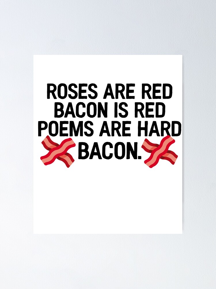Roses Are Red Bacon Is Red Gift For Joke Sarcastic Poster By