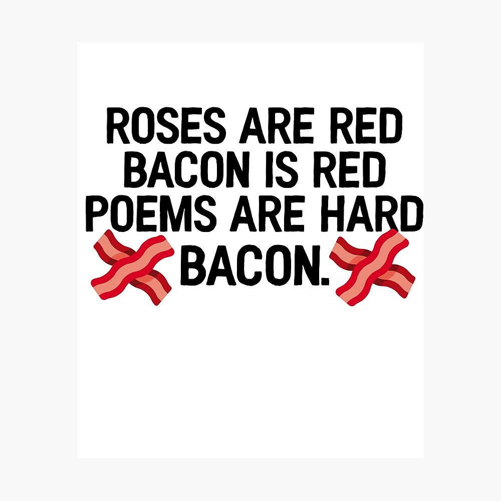 Roses Are Red Bacon Is Red Gift For Joke Sarcastic Photographic Print - roses are red roblox