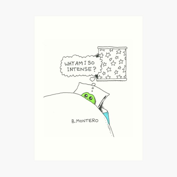 Why Am I So Intense? Art Print