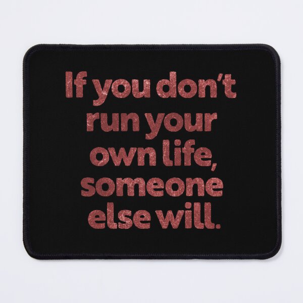 Item preview, If you don't run your own life, someone else will. v.5 designed and sold by x1brett.