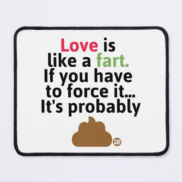 Item preview, Love Is Like a Fart If You Have To Force It... It's Probably designed and sold by TODD GOLDMAN.