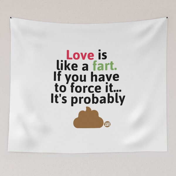 Item preview, Love Is Like a Fart If You Have To Force It... It's Probably designed and sold by TODD GOLDMAN.