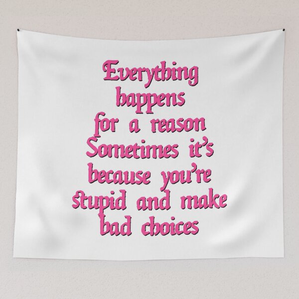 Item preview, Everything happens for a reason Sometimes it's because you're stupid and make bad choices designed and sold by BritySpear.