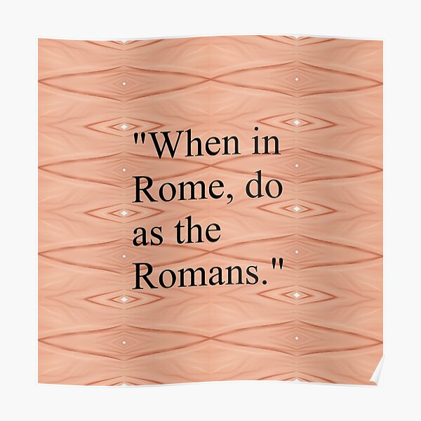 When in Rome, do as the Romans Poster
