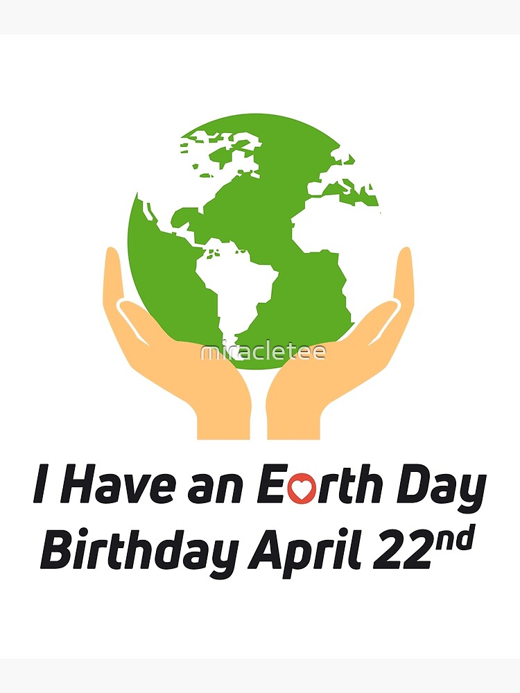 I Have An Earth Day Birthday April 22nd Happy Earth Day 2019 I Have An Earth Day Birthday April 22nd Happy Earth Day 2019