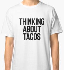Thinking About Tacos For Foodie Food Lovers Classic T-Shirt