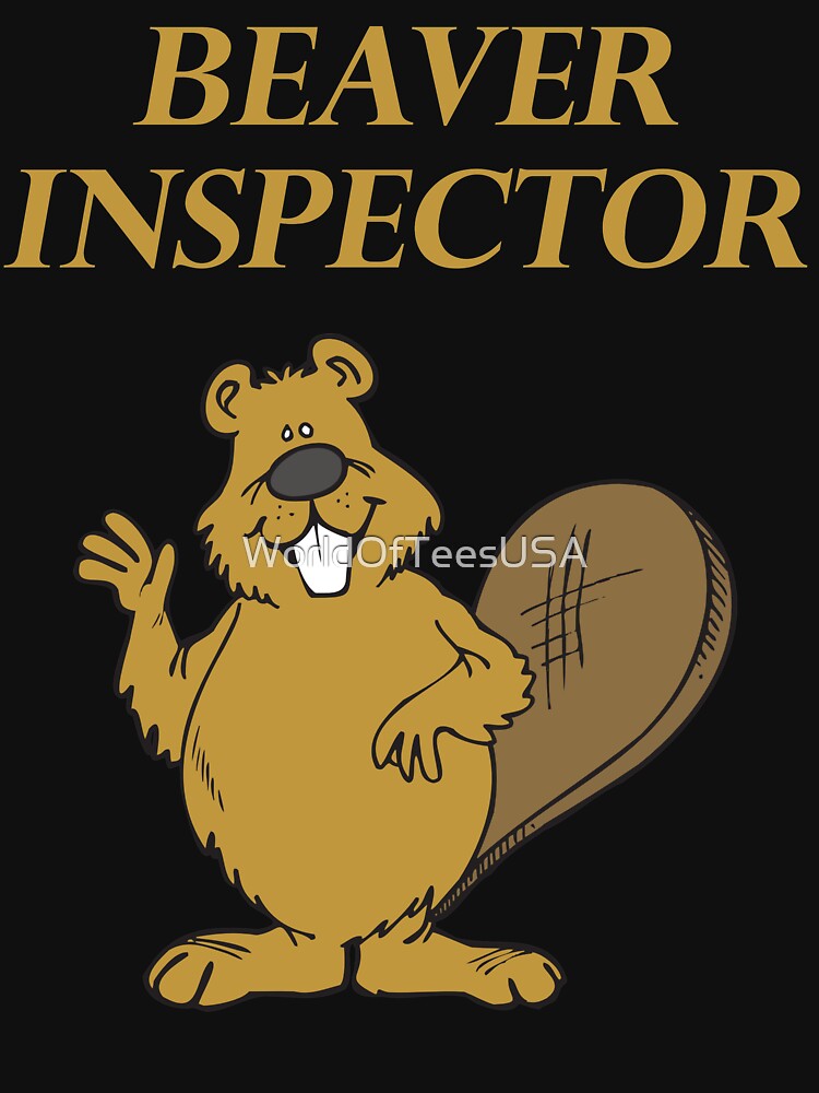 "Beaver Inspector" Tshirt by WorldOfTeesUSA Redbubble