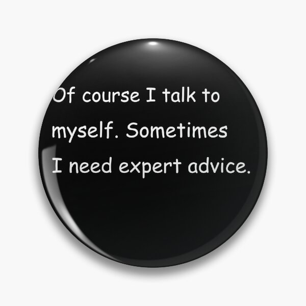 Item preview, Of course I talk to myself. Sometimes I need expert advice. designed and sold by Jackson-Will.