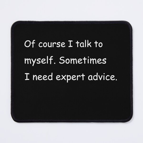 Item preview, Of course I talk to myself. Sometimes I need expert advice. designed and sold by Jackson-Will.