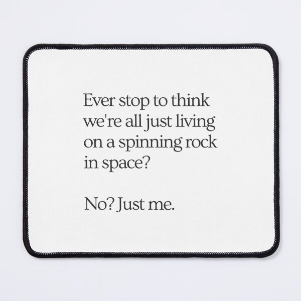 Item preview, Ever stop to think we're all just living on a spinning rock in space? No? Just me. designed and sold by wallflowershop.