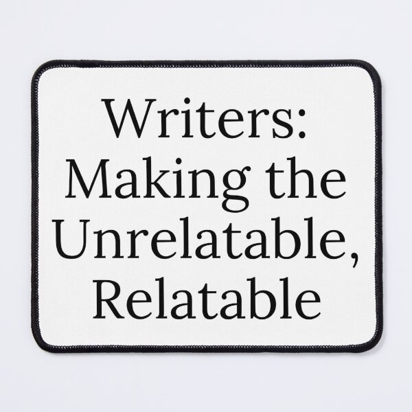 Item preview, Writers: Making the Unrelatable, Relatable - Black Text designed and sold by TheKnightWriter.