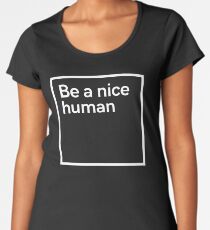 Be a nice human Women's Premium T-Shirt
