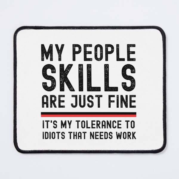 Item preview, People Skills Are Just Fine. It's My Tolerance to Idiots that needs Work designed and sold by MotivaChic.