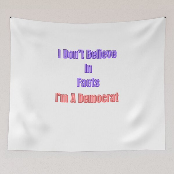 Item preview, I Don't Believe In Facts I'm A Democrat designed and sold by Laugh-Lines.