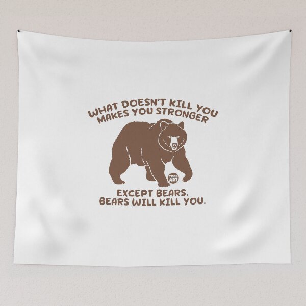 Artikelvorschau, WHAT DOESN'T KILL YOU MAKES YOU STRONGER EXCEPT BEARS, BEARS WILL KILL YOU. entworfen und verkauft von TODD GOLDMAN.