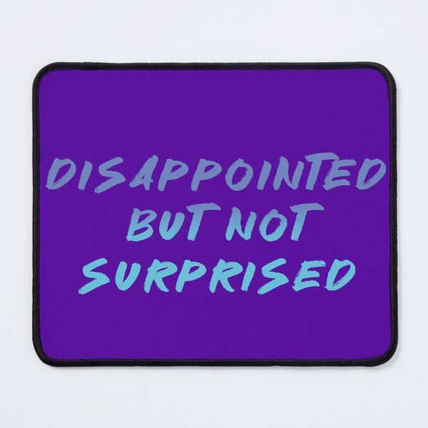 Item preview, Disappointed But Not Surprised designed and sold by xWiseGirl.