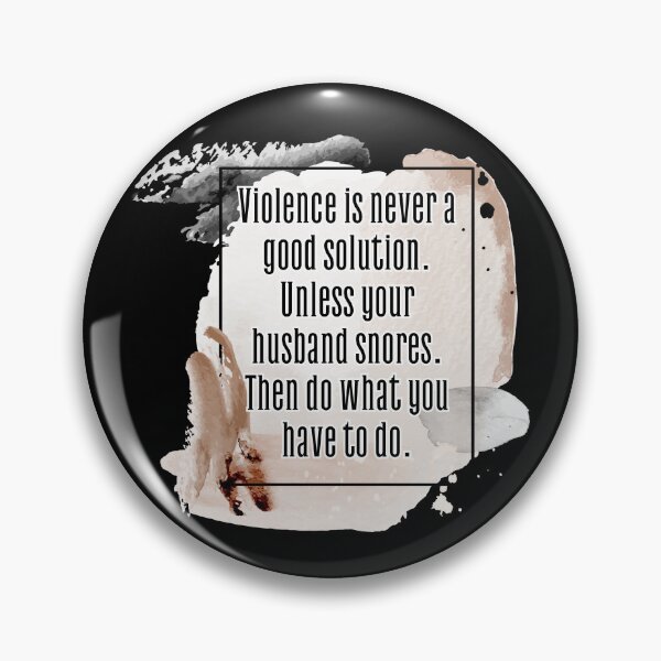 Item preview, Violence is never a good solution. Unless your husband snores. Then do what you have to do. designed and sold by UnCoverDesign.