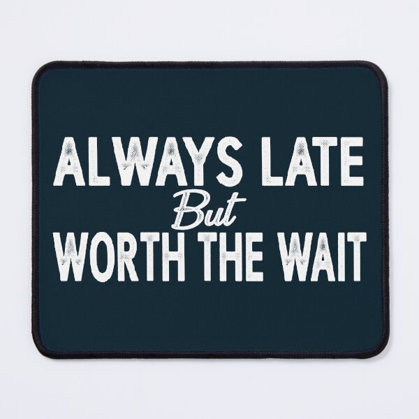 Item preview, Always Late but Worth the Wait designed and sold by PrintTheeTee.