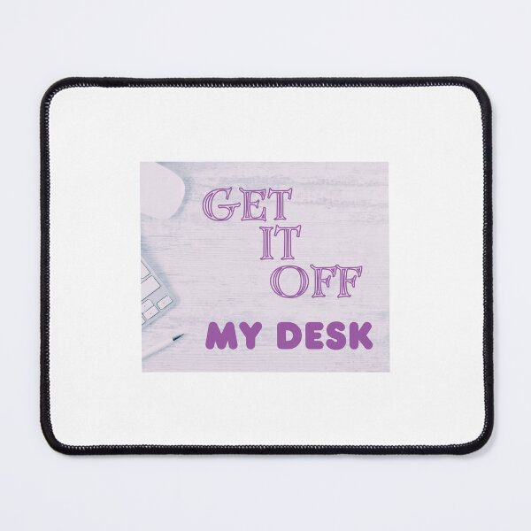 Item preview, Get It Off My Desk designed and sold by Adbehrman.