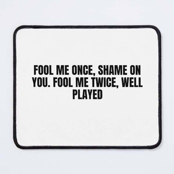 Item preview, "Fool Me Once, Shame on You. Fool Me Twice, Well Played designed and sold by RadiantRoost.