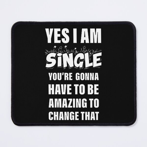 Item preview, Yes I Am Single your Gonna Have To Be Amazing To Change That designed and sold by Slassyat.